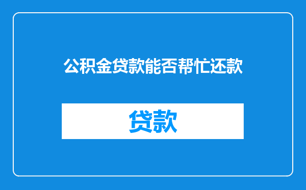 公积金贷款能否帮忙还款