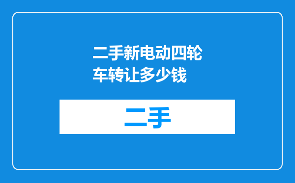 二手新电动四轮车转让多少钱