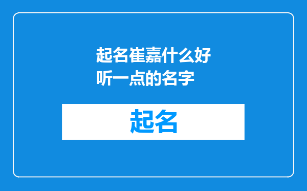 起名崔嘉什么好听一点的名字