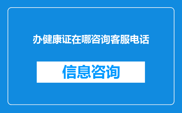 办健康证在哪咨询客服电话