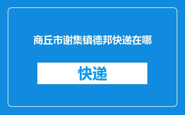 商丘市谢集镇德邦快递在哪