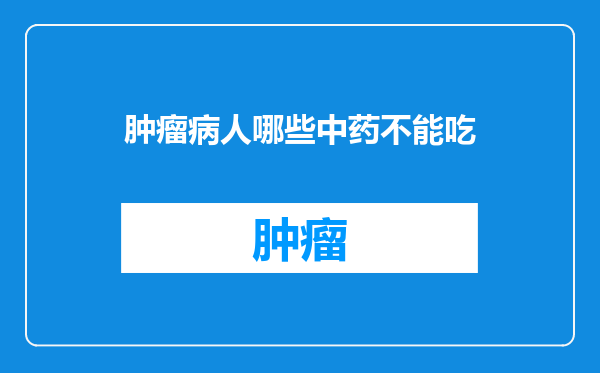肿瘤病人哪些中药不能吃