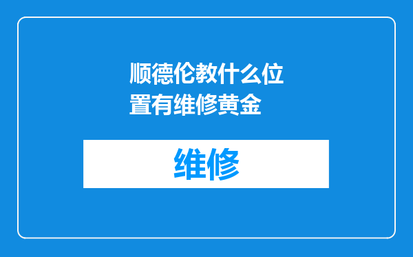 顺德伦教什么位置有维修黄金