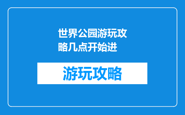 世界公园游玩攻略几点开始进