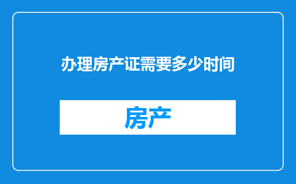 办理房产证需要多少时间