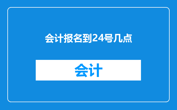 会计报名到24号几点