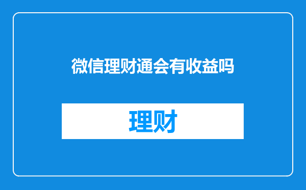 微信理财通会有收益吗