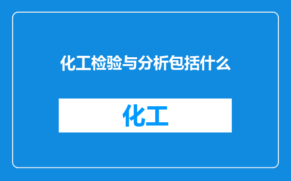 化工检验与分析包括什么