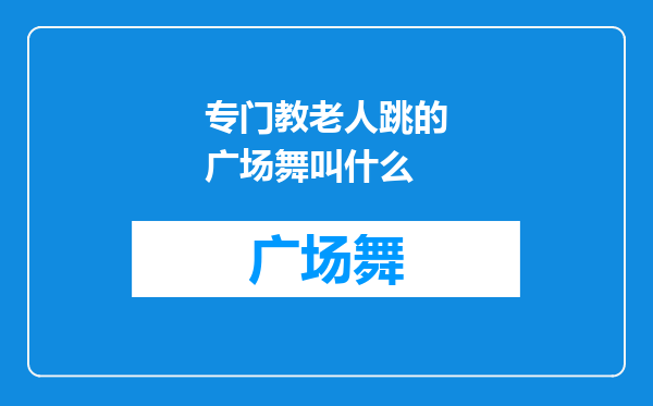 专门教老人跳的广场舞叫什么