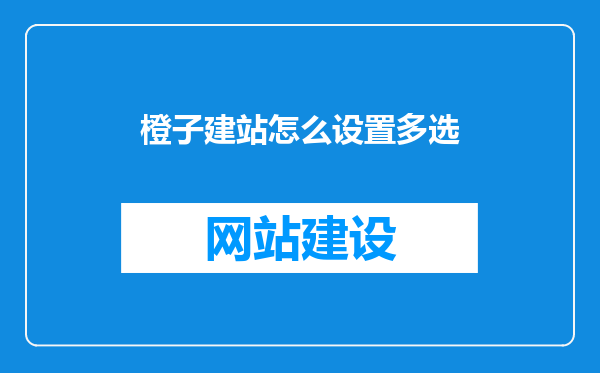 橙子建站怎么设置多选