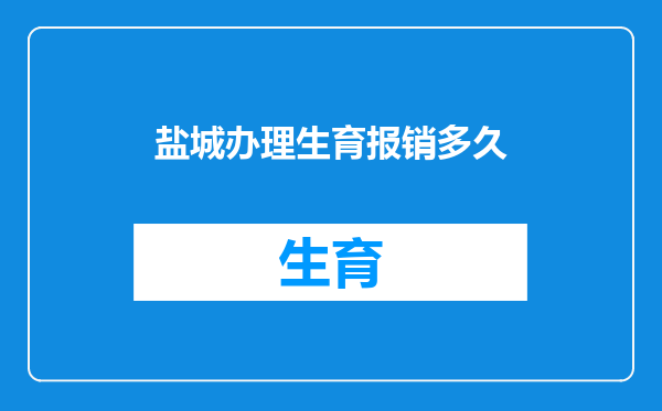 盐城办理生育报销多久