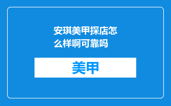 安琪美甲探店怎么样啊可靠吗