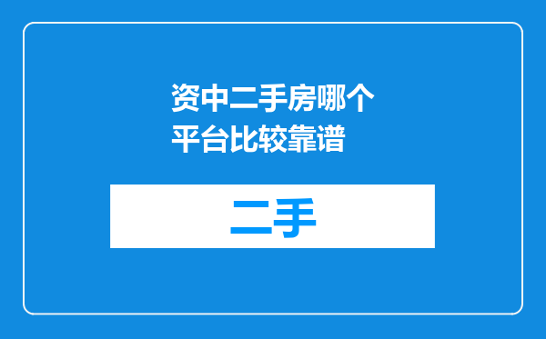 资中二手房哪个平台比较靠谱