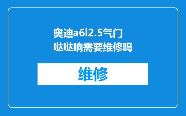 奥迪a6l2.5气门哒哒响需要维修吗
