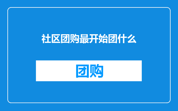 社区团购最开始团什么