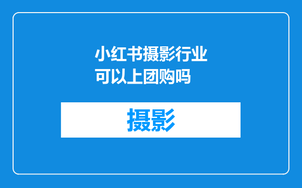小红书摄影行业可以上团购吗