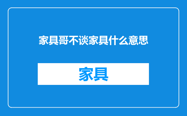 家具哥不谈家具什么意思