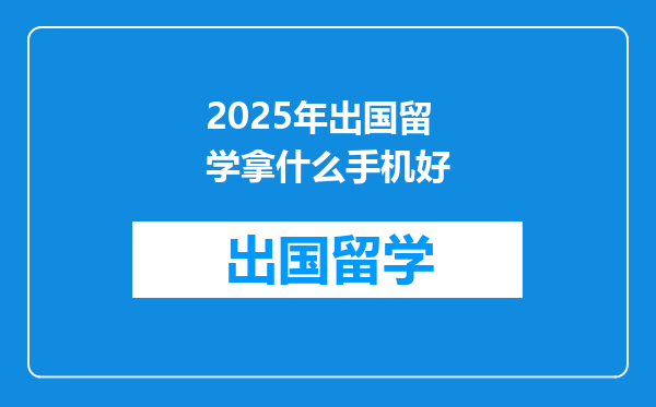 2025年出国留学拿什么手机好