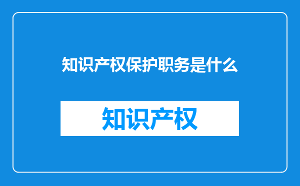 知识产权保护职务是什么