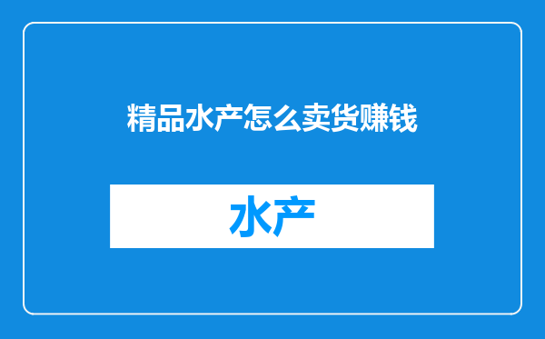 精品水产怎么卖货赚钱
