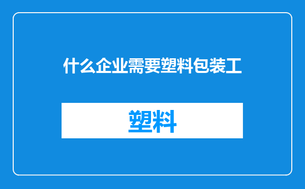 什么企业需要塑料包装工