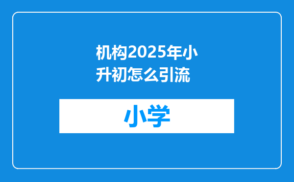机构2025年小升初怎么引流