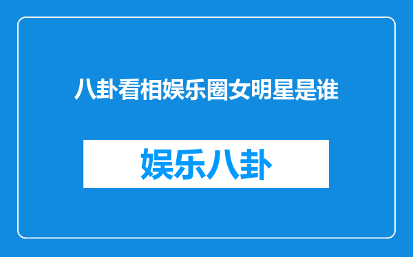 八卦看相娱乐圈女明星是谁