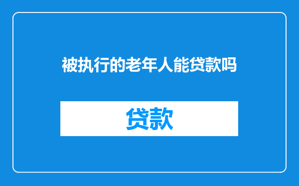 被执行的老年人能贷款吗