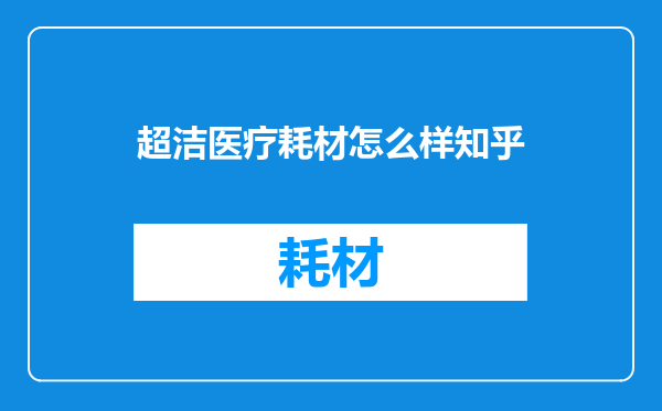 超洁医疗耗材怎么样知乎