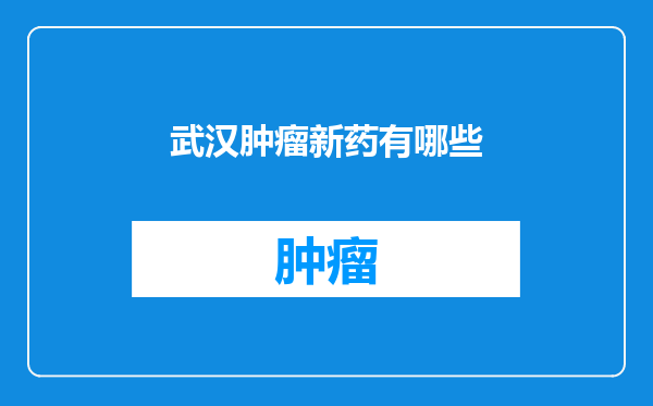 武汉肿瘤新药有哪些