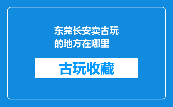 东莞长安卖古玩的地方在哪里