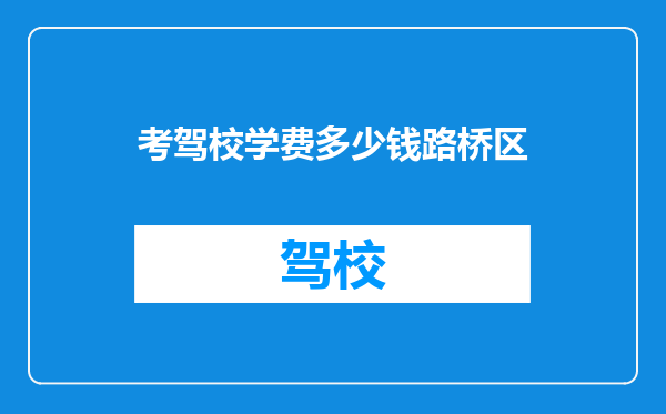 考驾校学费多少钱路桥区