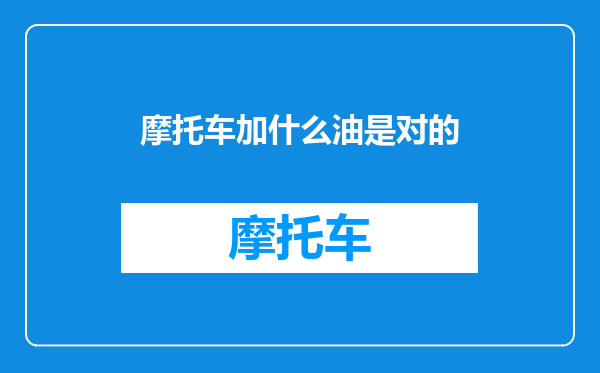 摩托车加什么油是对的