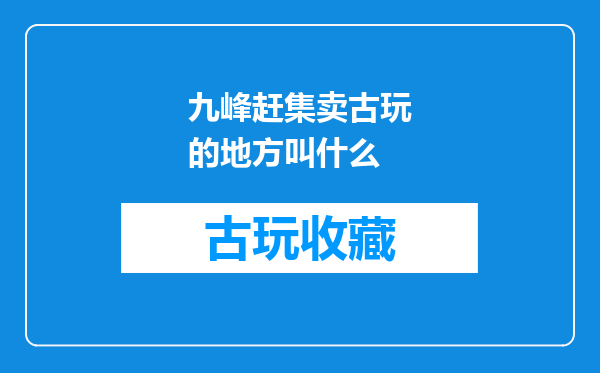 九峰赶集卖古玩的地方叫什么
