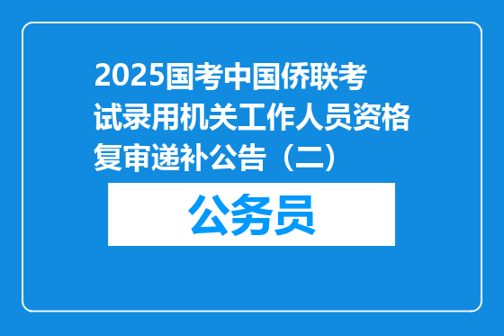 2025国考中国侨联考试录用机关工作人员资格复审递补公告（二）