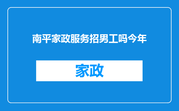 南平家政服务招男工吗今年
