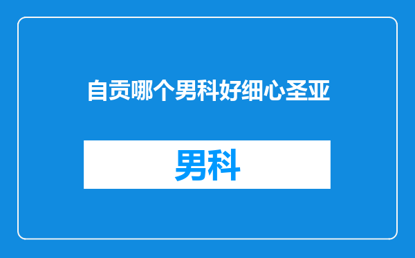 自贡哪个男科好细心圣亚