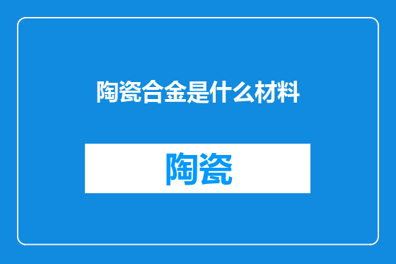 陶瓷合金是什么材料