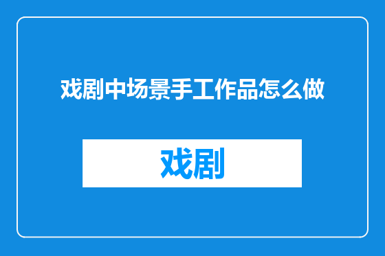 戏剧中场景手工作品怎么做