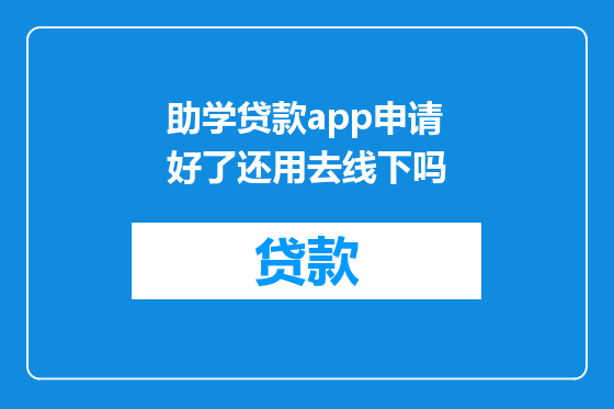 助学贷款app申请好了还用去线下吗