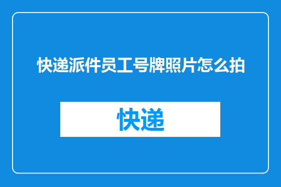 快递派件员工号牌照片怎么拍