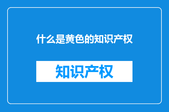 什么是黄色的知识产权