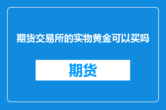 期货交易所的实物黄金可以买吗