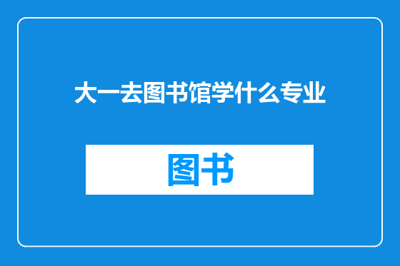 大一去图书馆学什么专业