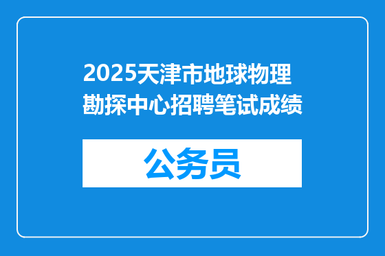 2025天津市地球物理勘探中心招聘笔试成绩