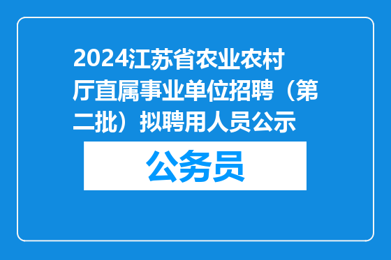 2024江苏省农业农村厅直属事业单位招聘（第二批）拟聘用人员公示
