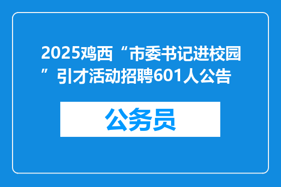 2025鸡西“市委书记进校园”引才活动招聘601人公告