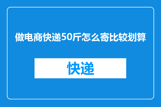 做电商快递50斤怎么寄比较划算