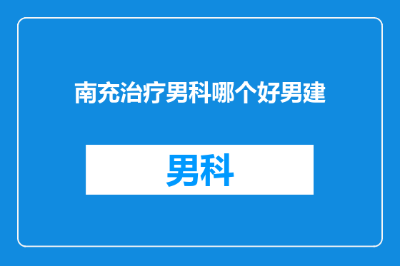 南充治疗男科哪个好男建