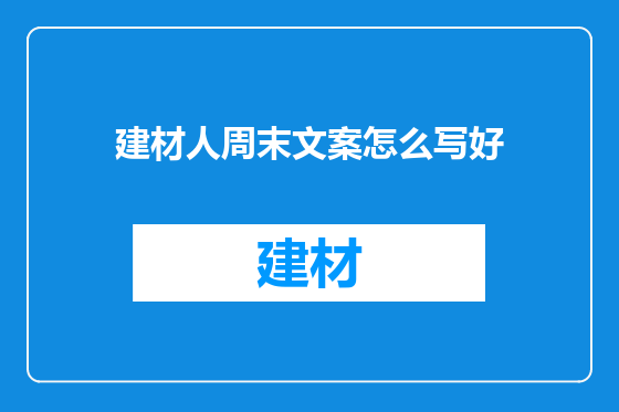 建材人周末文案怎么写好